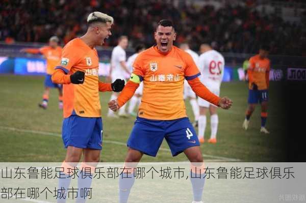 山东鲁能足球俱乐部在哪个城市,山东鲁能足球俱乐部在哪个城市啊