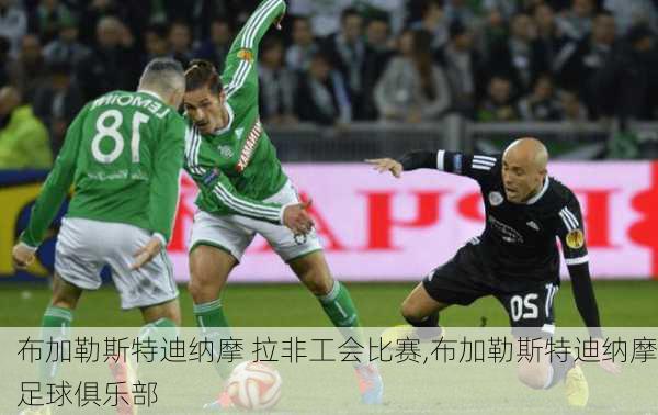 布加勒斯特迪纳摩 拉非工会比赛,布加勒斯特迪纳摩足球俱乐部