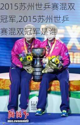 2015苏州世乒赛混双冠军,2015苏州世乒赛混双冠军是谁