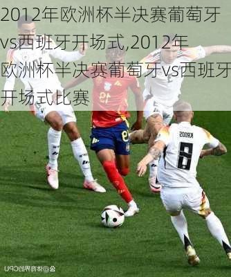 2012年欧洲杯半决赛葡萄牙vs西班牙开场式,2012年欧洲杯半决赛葡萄牙vs西班牙开场式比赛