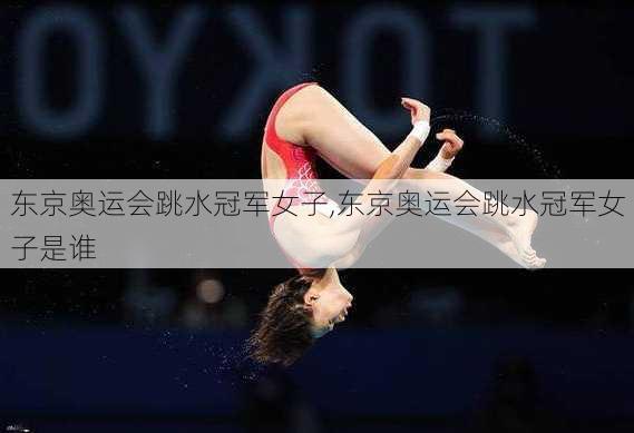 东京奥运会跳水冠军女子,东京奥运会跳水冠军女子是谁