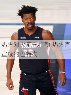 热火对火箭巴特勒,热火官宣续约巴特勒