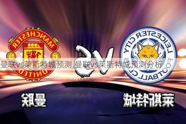 曼联vs莱斯特城预测,曼联vs莱斯特城预测分析