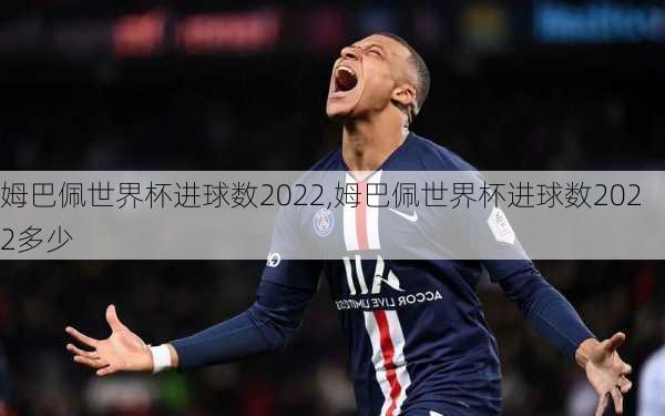 姆巴佩世界杯进球数2022,姆巴佩世界杯进球数2022多少