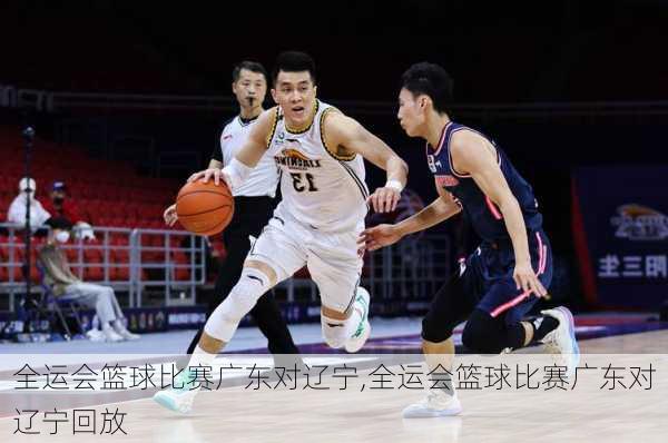全运会篮球比赛广东对辽宁,全运会篮球比赛广东对辽宁回放