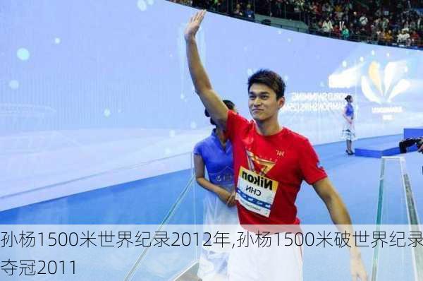 孙杨1500米世界纪录2012年,孙杨1500米破世界纪录夺冠2011