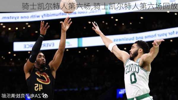 骑士凯尔特人第六场,骑士凯尔特人第六场回放
