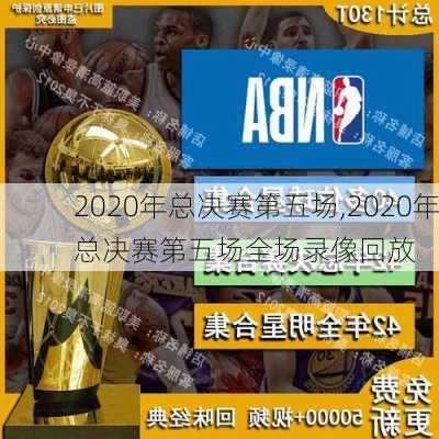 2020年总决赛第五场,2020年总决赛第五场全场录像回放