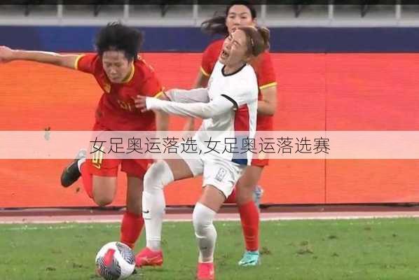 女足奥运落选,女足奥运落选赛