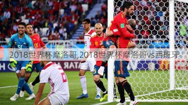 2018世界杯摩洛哥,2018世界杯摩洛哥vs西班牙