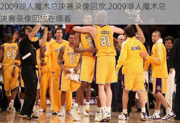 2009湖人魔术总决赛录像回放,2009湖人魔术总决赛录像回放在哪看