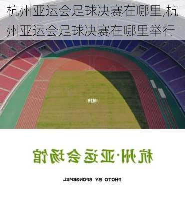 杭州亚运会足球决赛在哪里,杭州亚运会足球决赛在哪里举行