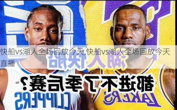 快船vs湖人全场回放今天,快船vs湖人全场回放今天直播