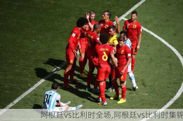 阿根廷vs比利时全场,阿根廷vs比利时集锦