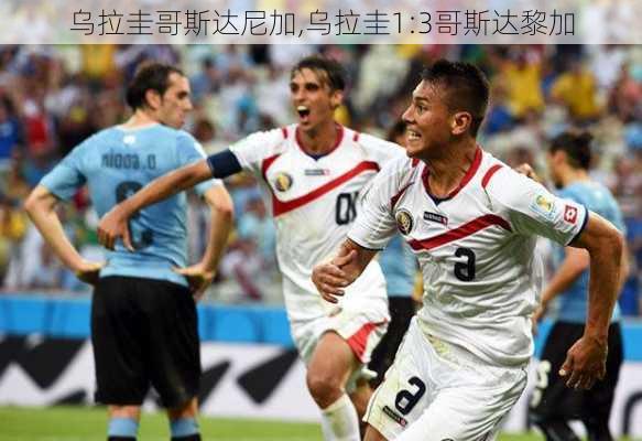 乌拉圭哥斯达尼加,乌拉圭1:3哥斯达黎加
