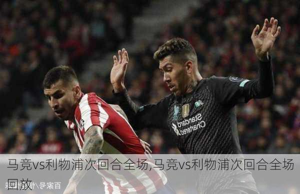 马竞vs利物浦次回合全场,马竞vs利物浦次回合全场回放