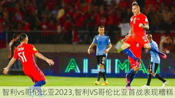 智利vs哥伦比亚2023,智利VS哥伦比亚首战表现糟糕