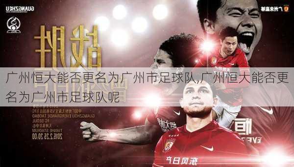 广州恒大能否更名为广州市足球队,广州恒大能否更名为广州市足球队呢
