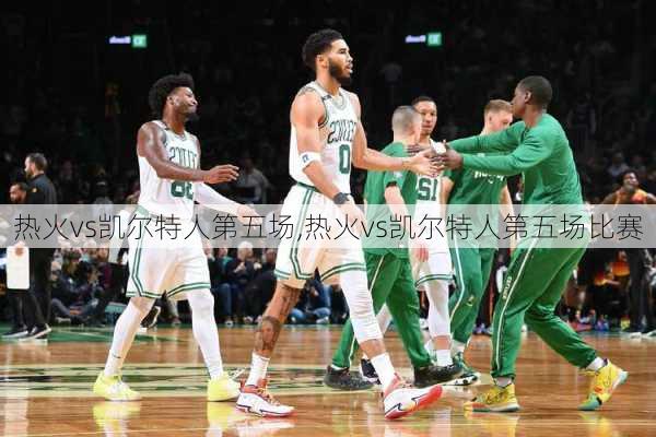 热火vs凯尔特人第五场,热火vs凯尔特人第五场比赛