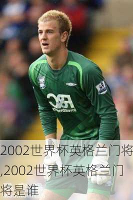 2002世界杯英格兰门将,2002世界杯英格兰门将是谁