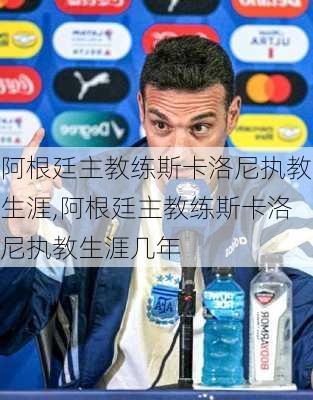阿根廷主教练斯卡洛尼执教生涯,阿根廷主教练斯卡洛尼执教生涯几年