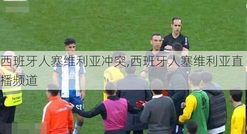 西班牙人塞维利亚冲突,西班牙人塞维利亚直播频道
