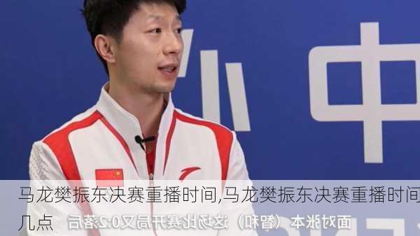 马龙樊振东决赛重播时间,马龙樊振东决赛重播时间几点