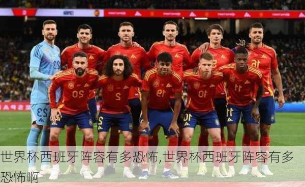 世界杯西班牙阵容有多恐怖,世界杯西班牙阵容有多恐怖啊