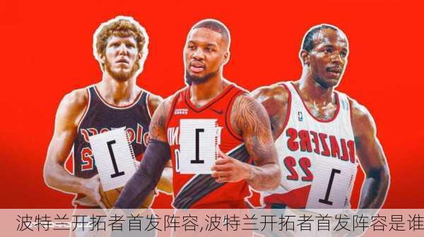 波特兰开拓者首发阵容,波特兰开拓者首发阵容是谁