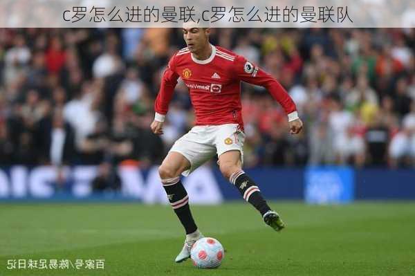 c罗怎么进的曼联,c罗怎么进的曼联队