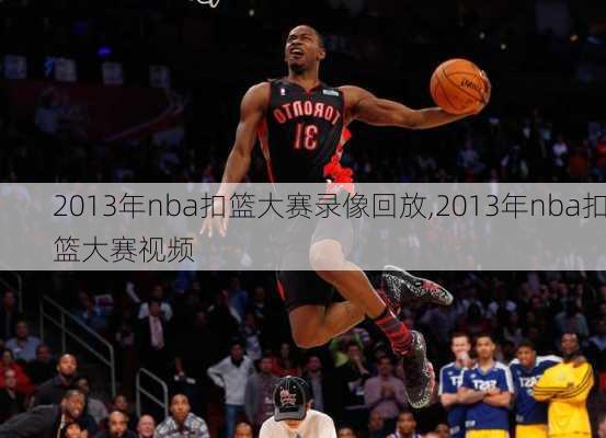 2013年nba扣篮大赛录像回放,2013年nba扣篮大赛视频