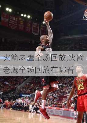 火箭老鹰全场回放,火箭老鹰全场回放在哪看