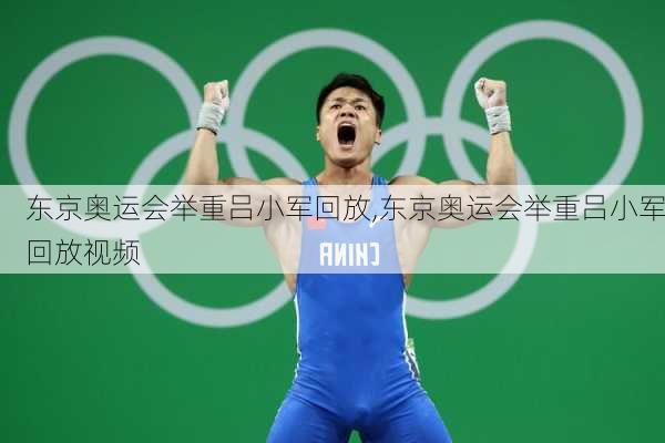东京奥运会举重吕小军回放,东京奥运会举重吕小军回放视频