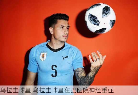 乌拉圭球星,乌拉圭球星在巴医院神经重症