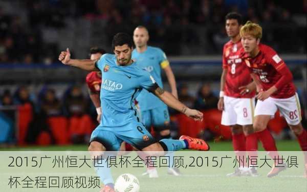2015广州恒大世俱杯全程回顾,2015广州恒大世俱杯全程回顾视频