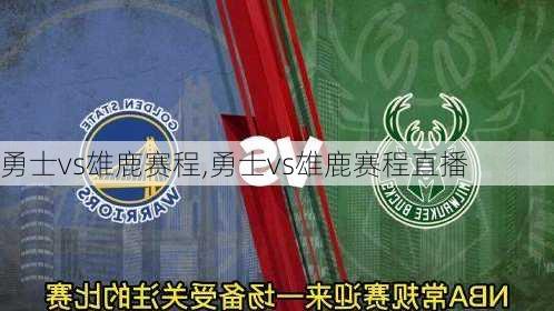 勇士vs雄鹿赛程,勇士vs雄鹿赛程直播