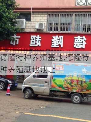 德隆特种养殖基地,德隆特种养殖基地地址