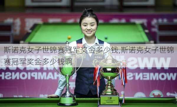 斯诺克女子世锦赛冠军奖金多少钱,斯诺克女子世锦赛冠军奖金多少钱啊