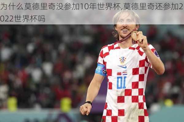 为什么莫德里奇没参加10年世界杯,莫德里奇还参加2022世界杯吗