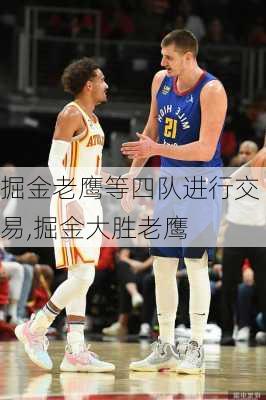 掘金老鹰等四队进行交易,掘金大胜老鹰