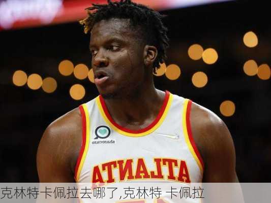 克林特卡佩拉去哪了,克林特 卡佩拉