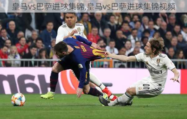 皇马vs巴萨进球集锦,皇马vs巴萨进球集锦视频