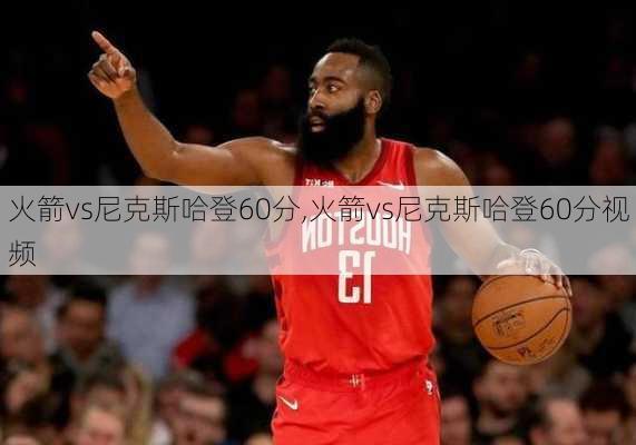 火箭vs尼克斯哈登60分,火箭vs尼克斯哈登60分视频
