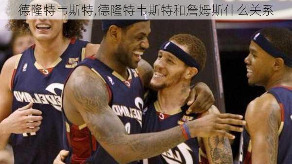 德隆特韦斯特,德隆特韦斯特和詹姆斯什么关系