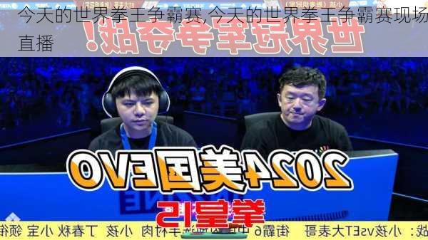 今天的世界拳王争霸赛,今天的世界拳王争霸赛现场直播