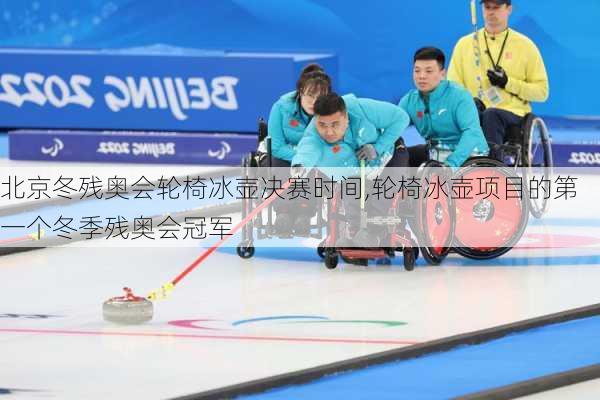 北京冬残奥会轮椅冰壶决赛时间,轮椅冰壶项目的第一个冬季残奥会冠军