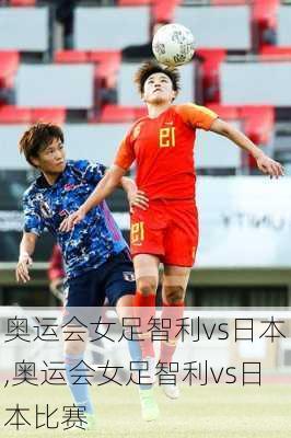 奥运会女足智利vs日本,奥运会女足智利vs日本比赛