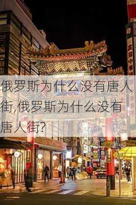 俄罗斯为什么没有唐人街,俄罗斯为什么没有唐人街?