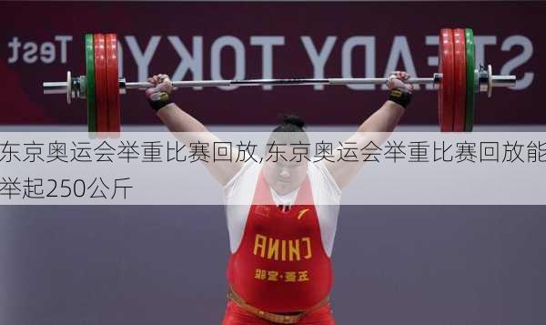 东京奥运会举重比赛回放,东京奥运会举重比赛回放能举起250公斤