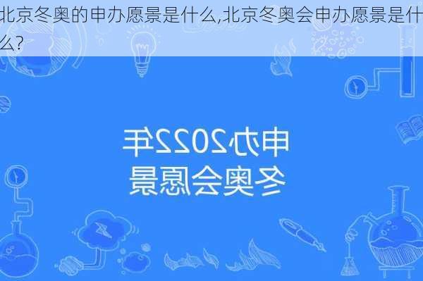 北京冬奥的申办愿景是什么,北京冬奥会申办愿景是什么?
